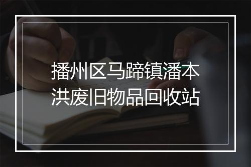 播州区马蹄镇潘本洪废旧物品回收站