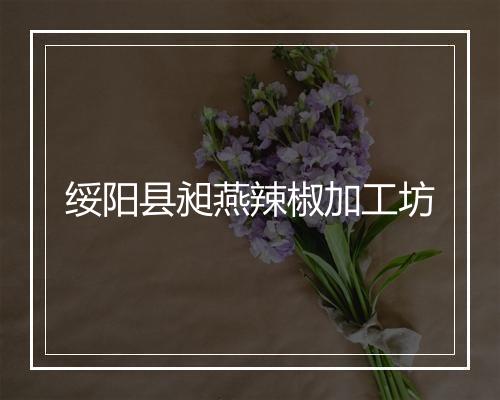 绥阳县昶燕辣椒加工坊