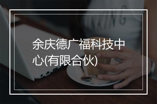 余庆德广福科技中心(有限合伙)