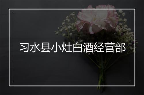 习水县小灶白酒经营部