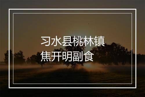 习水县桃林镇焦开明副食
