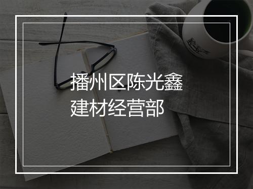 播州区陈光鑫建材经营部