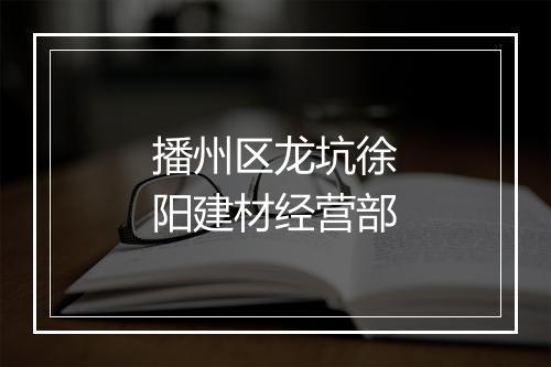 播州区龙坑徐阳建材经营部