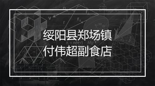 绥阳县郑场镇付伟超副食店