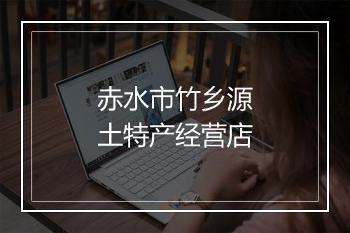 赤水市竹乡源土特产经营店