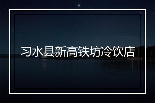 习水县新高铁坊冷饮店