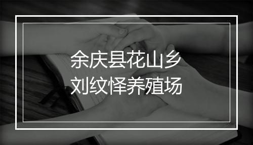 余庆县花山乡刘纹怿养殖场