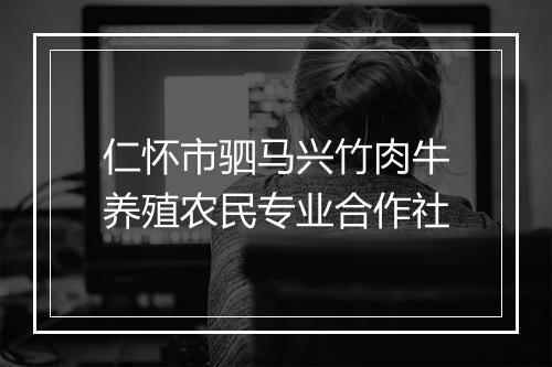 仁怀市驷马兴竹肉牛养殖农民专业合作社
