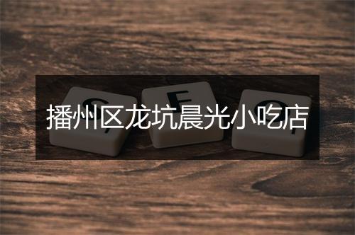 播州区龙坑晨光小吃店