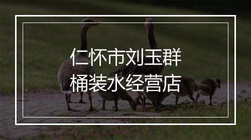 仁怀市刘玉群桶装水经营店