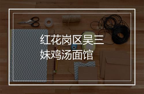 红花岗区吴三妹鸡汤面馆