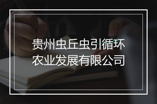 贵州虫丘虫引循环农业发展有限公司
