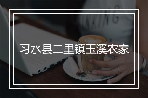 习水县二里镇玉溪农家