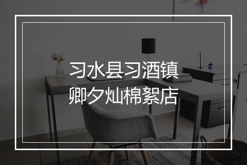 习水县习酒镇卿夕灿棉絮店