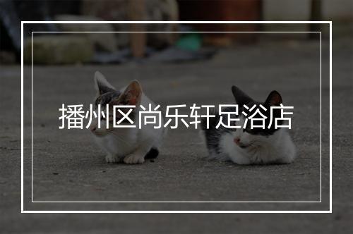 播州区尚乐轩足浴店