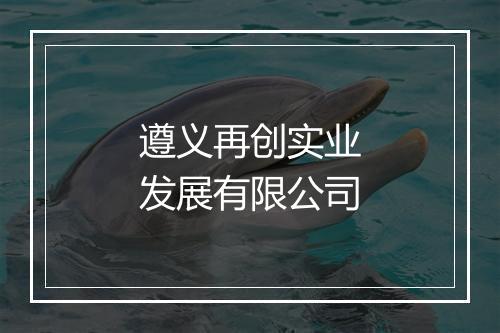 遵义再创实业发展有限公司