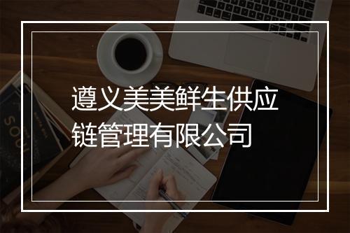 遵义美美鲜生供应链管理有限公司