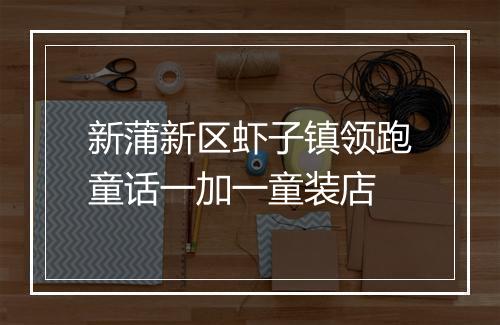 新蒲新区虾子镇领跑童话一加一童装店