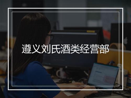 遵义刘氏酒类经营部