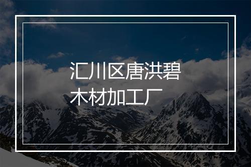 汇川区唐洪碧木材加工厂