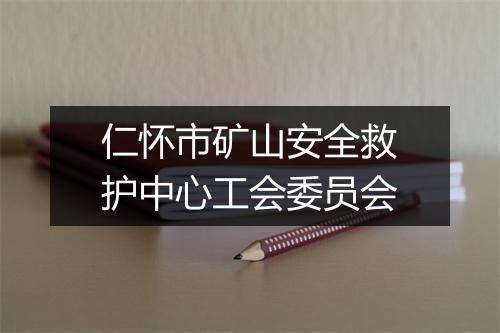 仁怀市矿山安全救护中心工会委员会