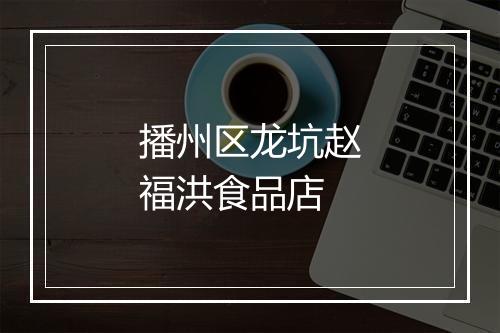 播州区龙坑赵福洪食品店