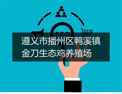 遵义市播州区鸭溪镇金刀生态鸡养殖场