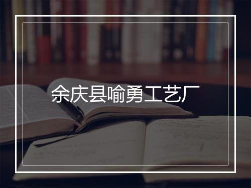 余庆县喻勇工艺厂