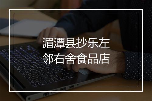 湄潭县抄乐左邻右舍食品店