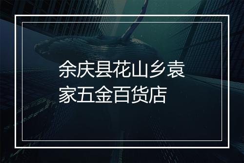 余庆县花山乡袁家五金百货店