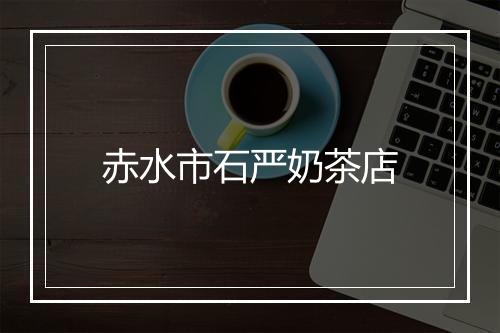 赤水市石严奶茶店