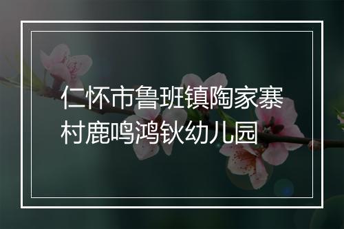 仁怀市鲁班镇陶家寨村鹿鸣鸿钬幼儿园