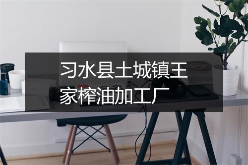 习水县土城镇王家榨油加工厂