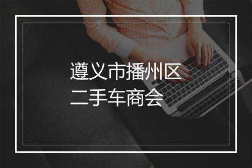 遵义市播州区二手车商会