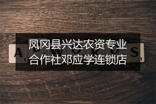 凤冈县兴达农资专业合作社邓应学连锁店