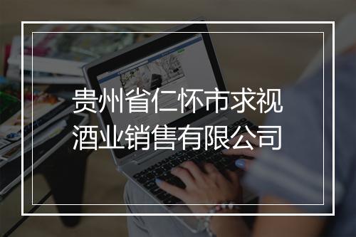 贵州省仁怀市求视酒业销售有限公司