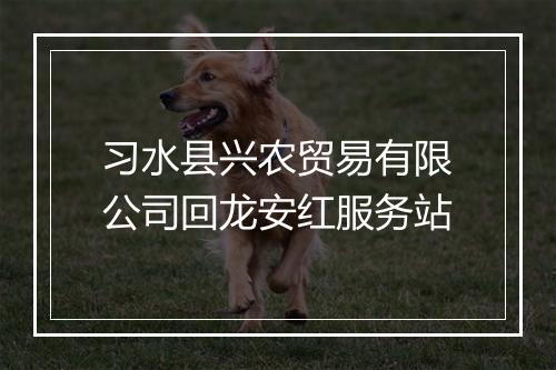 习水县兴农贸易有限公司回龙安红服务站
