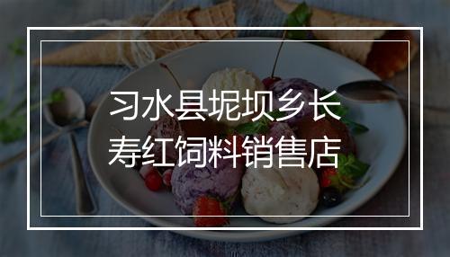 习水县坭坝乡长寿红饲料销售店