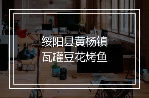 绥阳县黄杨镇瓦罐豆花烤鱼