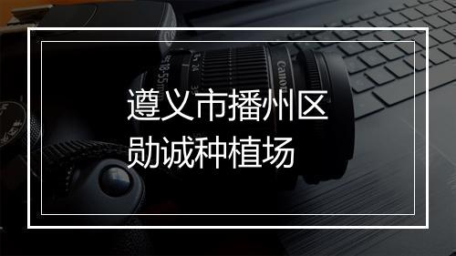 遵义市播州区勋诚种植场