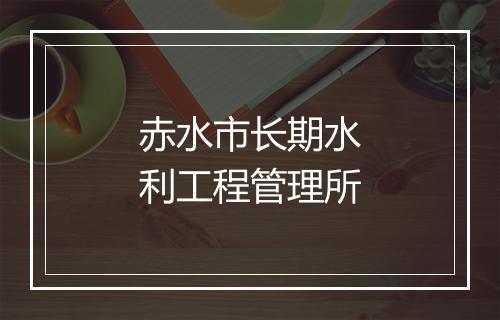赤水市长期水利工程管理所