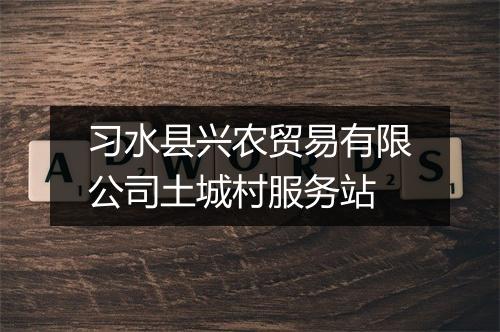 习水县兴农贸易有限公司土城村服务站