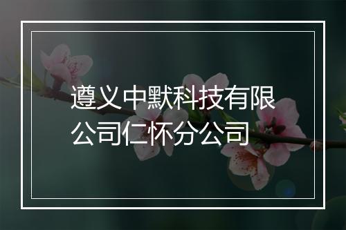 遵义中默科技有限公司仁怀分公司