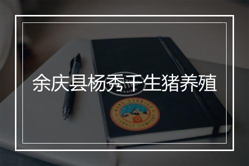 余庆县杨秀千生猪养殖