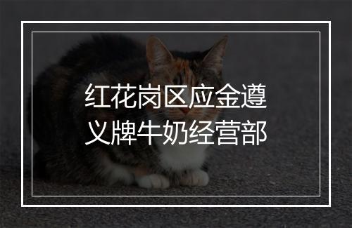 红花岗区应金遵义牌牛奶经营部
