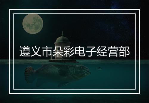 遵义市朵彩电子经营部