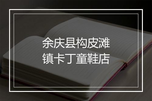 余庆县构皮滩镇卡丁童鞋店