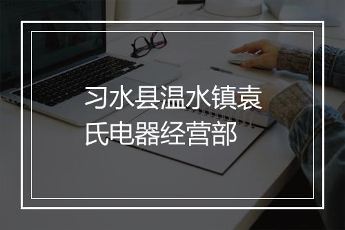 习水县温水镇袁氏电器经营部