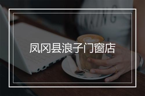 凤冈县浪子门窗店
