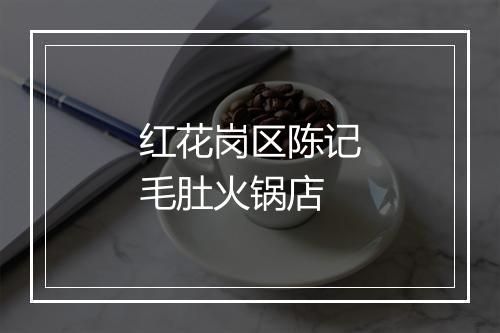 红花岗区陈记毛肚火锅店
